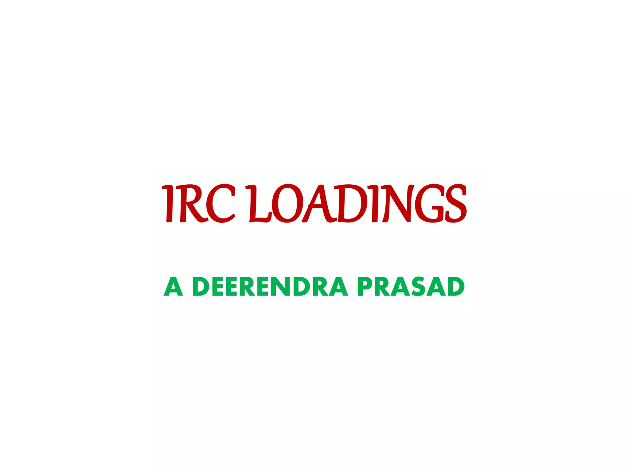 IRC LOADINGS
A DEERENDRA PRASAD
 