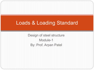 Design of steel structure
Module-1
By: Prof. Arpan Patel
Loads & Loading Standard
 