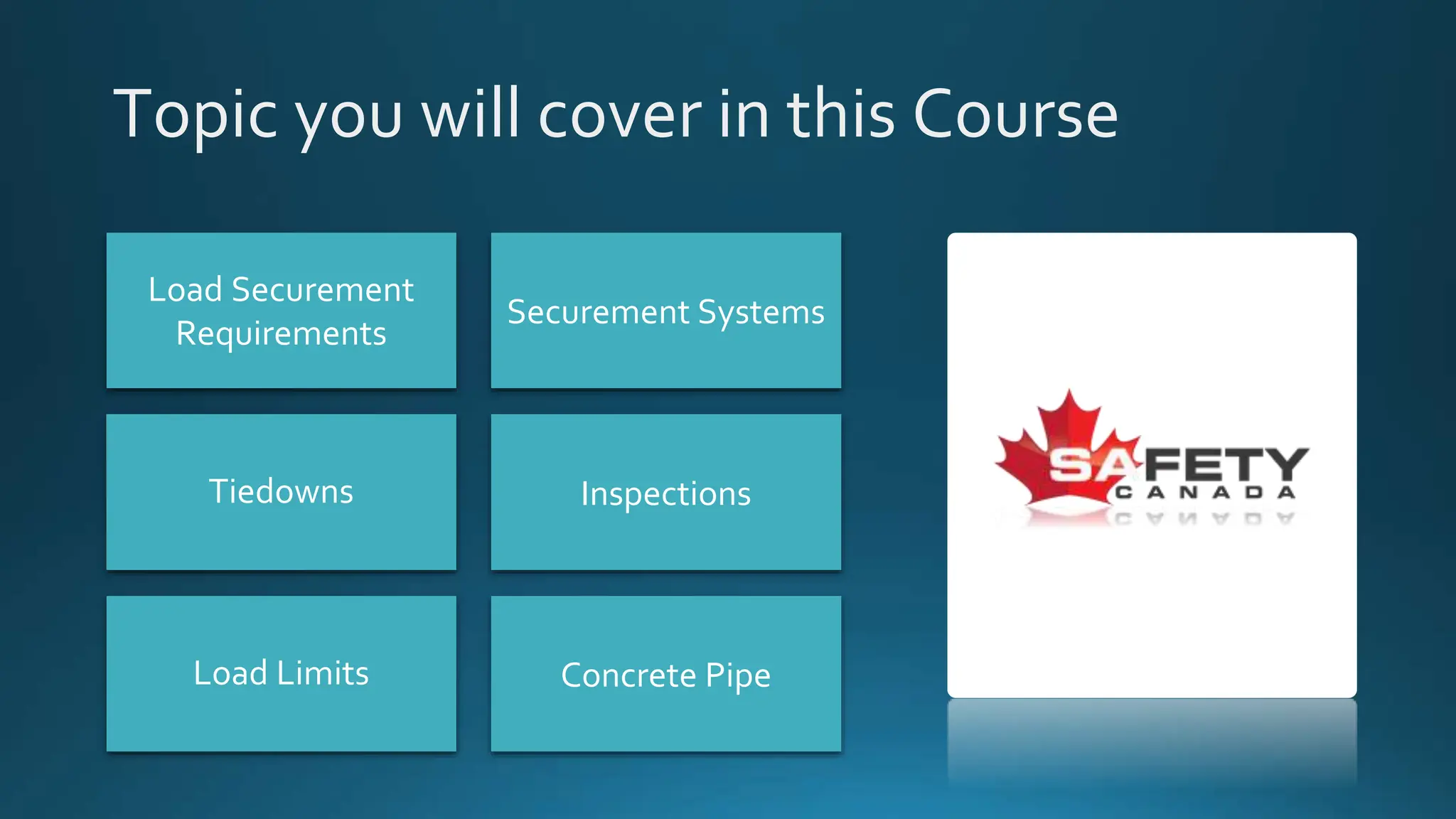 Topic you will cover in this Course
Load Securement
Requirements
Securement Systems
Tiedowns Inspections
Concrete Pipe
Load Limits
 