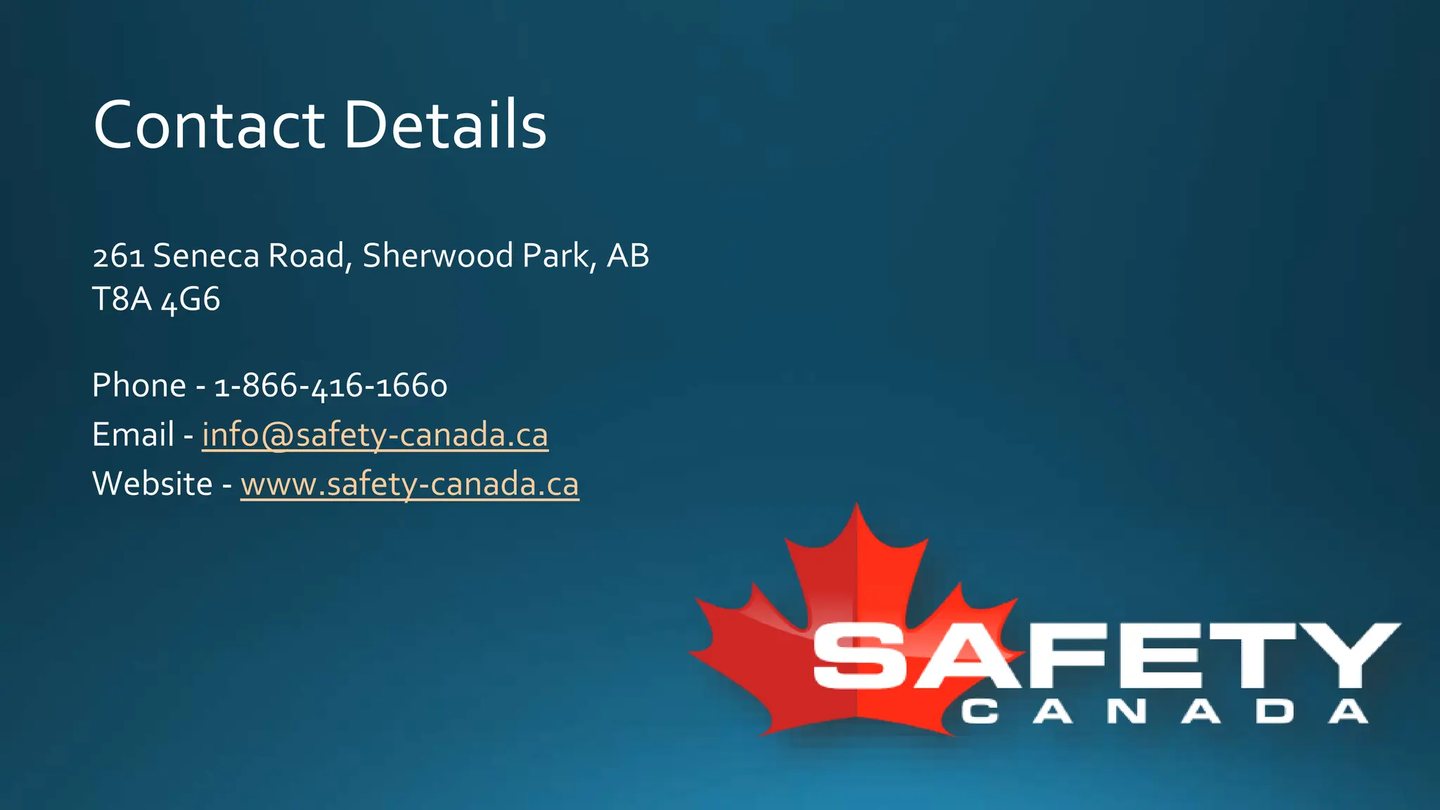 Contact Details
261 Seneca Road, Sherwood Park, AB
T8A 4G6
Phone - 1-866-416-1660
Email - info@safety-canada.ca
Website - www.safety-canada.ca
 