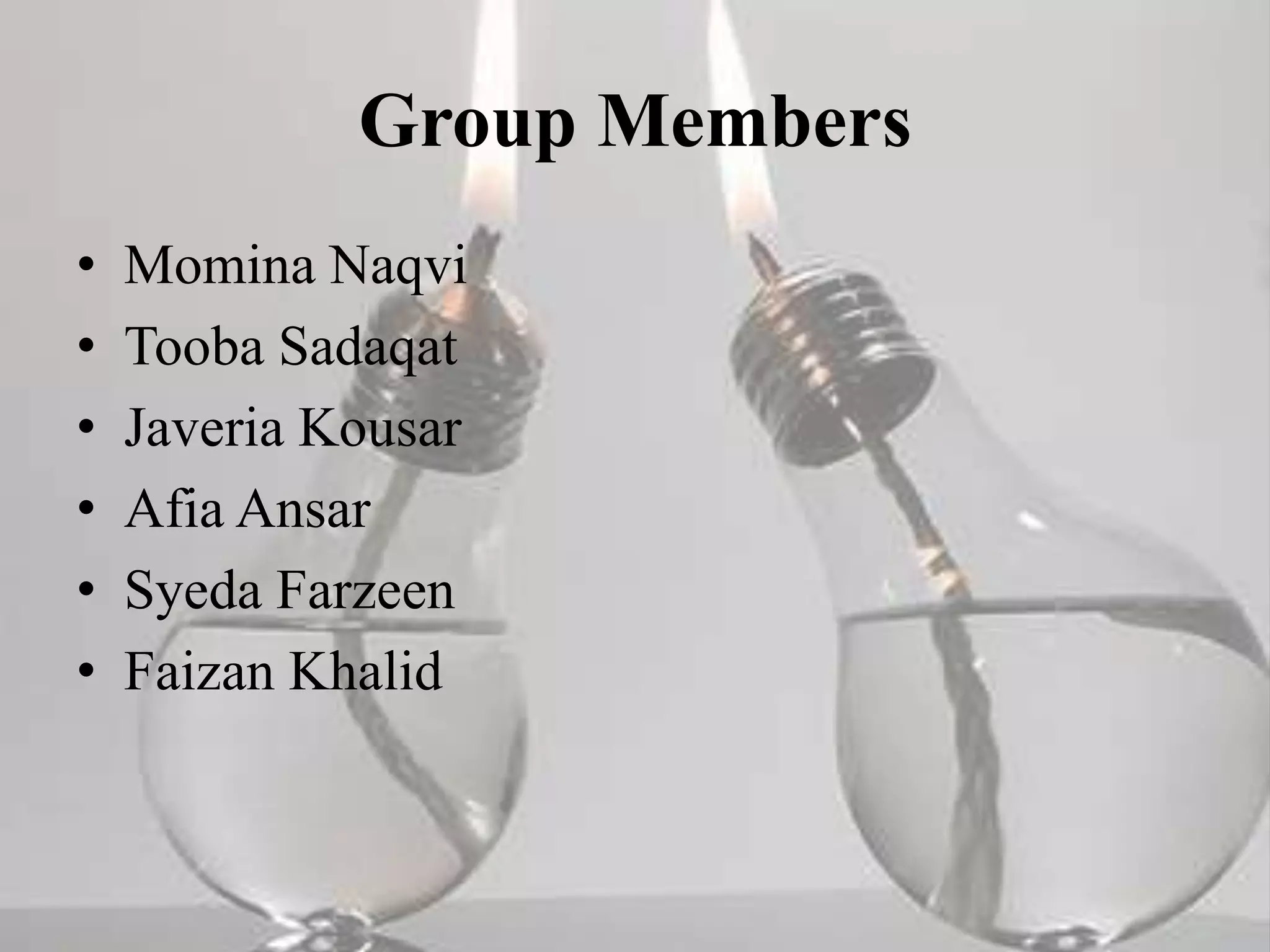 Group Members
• Momina Naqvi
• Tooba Sadaqat
• Javeria Kousar
• Afia Ansar
• Syeda Farzeen
• Faizan Khalid