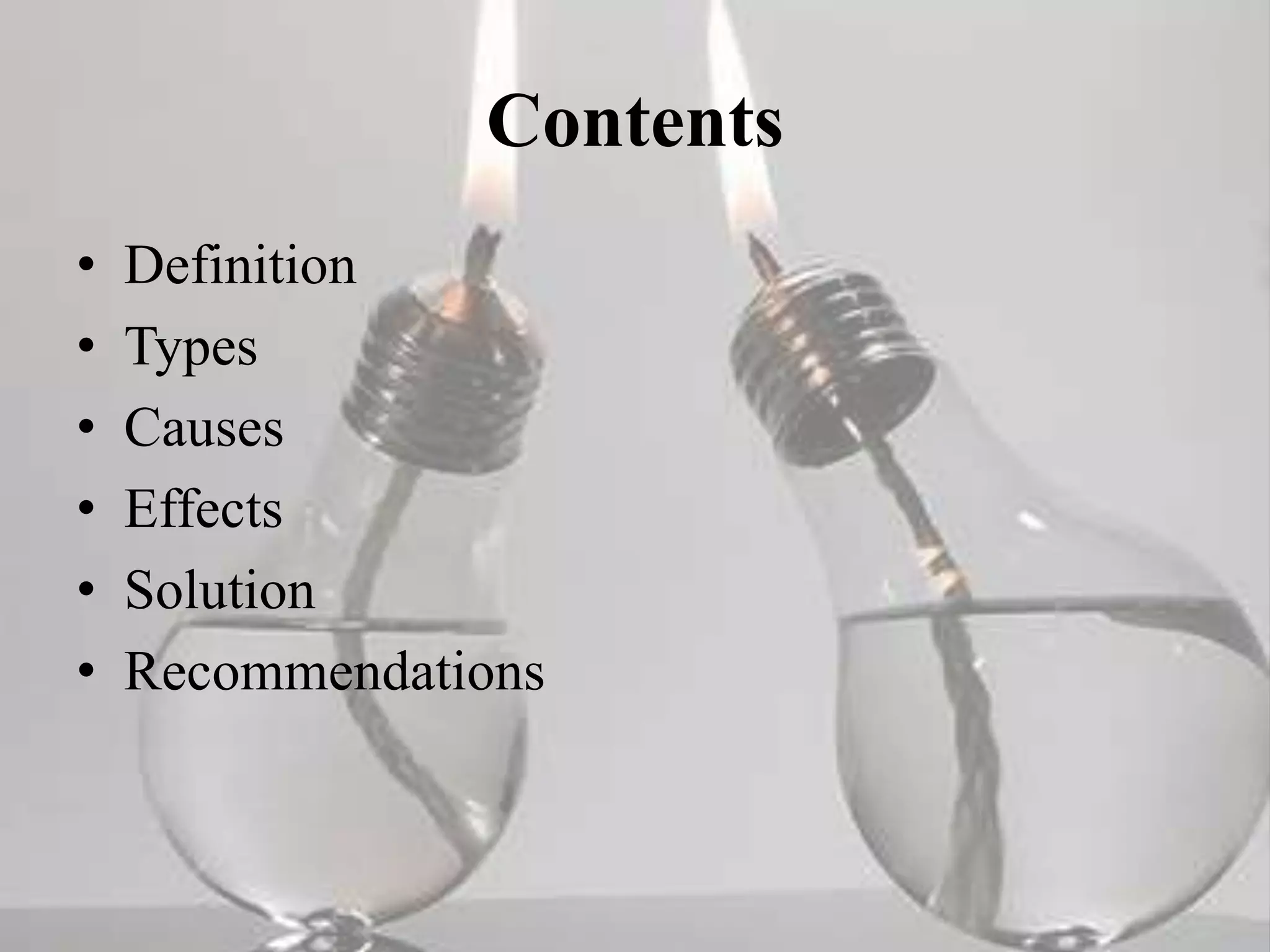 Contents
• Definition
• Types
• Causes
• Effects
• Solution
• Recommendations