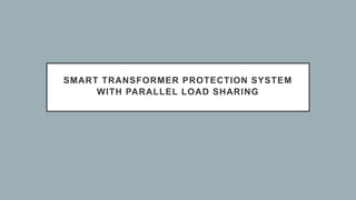SMART TRANSFORMER PROTECTION SYSTEM
WITH PARALLEL LOAD SHARING
 