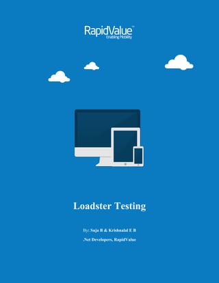 Loadster Testing
By: Suja B & Krishnalal E B
.Net Developers, RapidValue
 