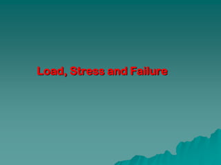 Load, Stress and Failure
 