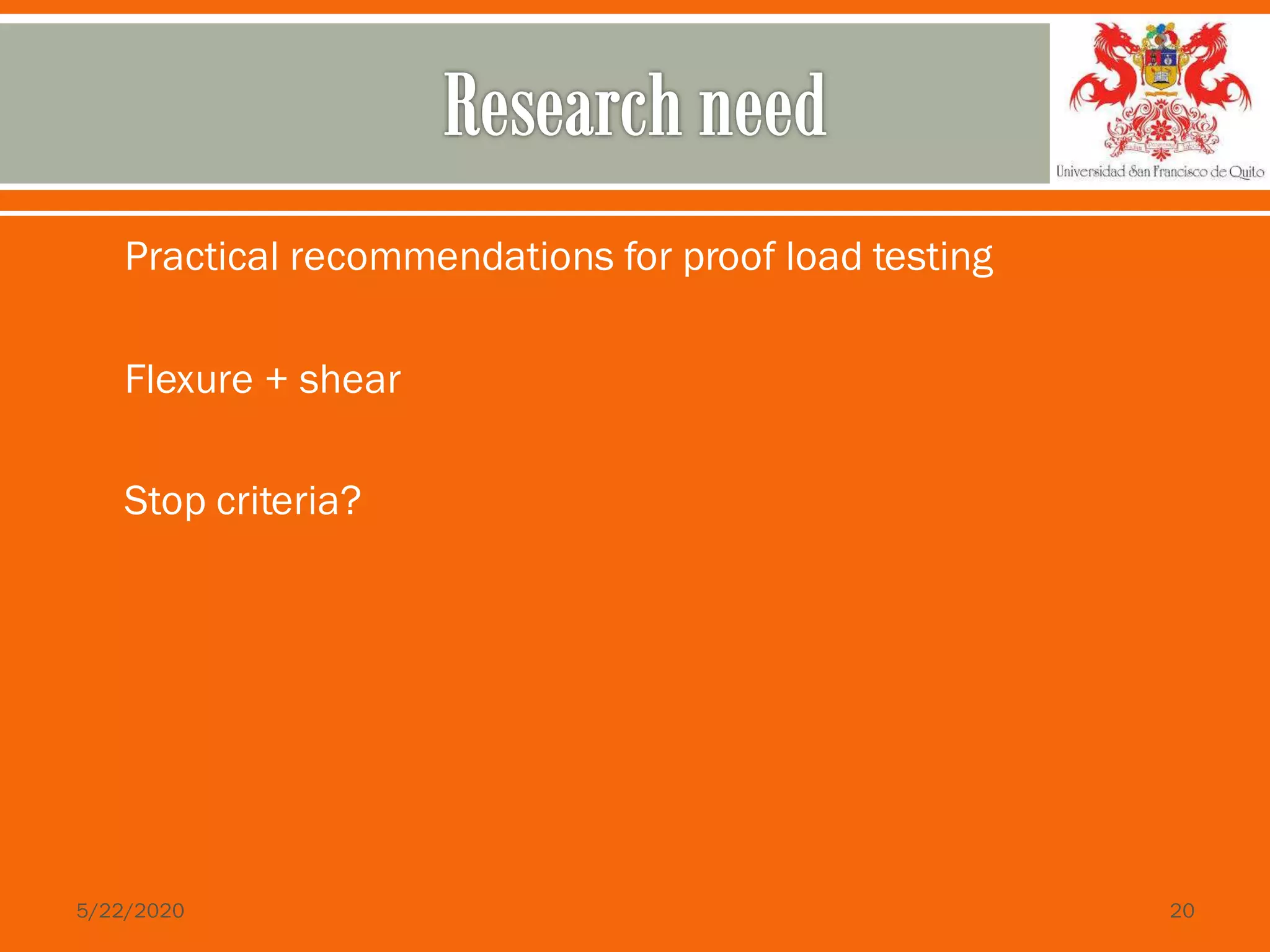  Practical recommendations for proof load testing
 Flexure + shear
 Stop criteria?
5/22/2020 20
 