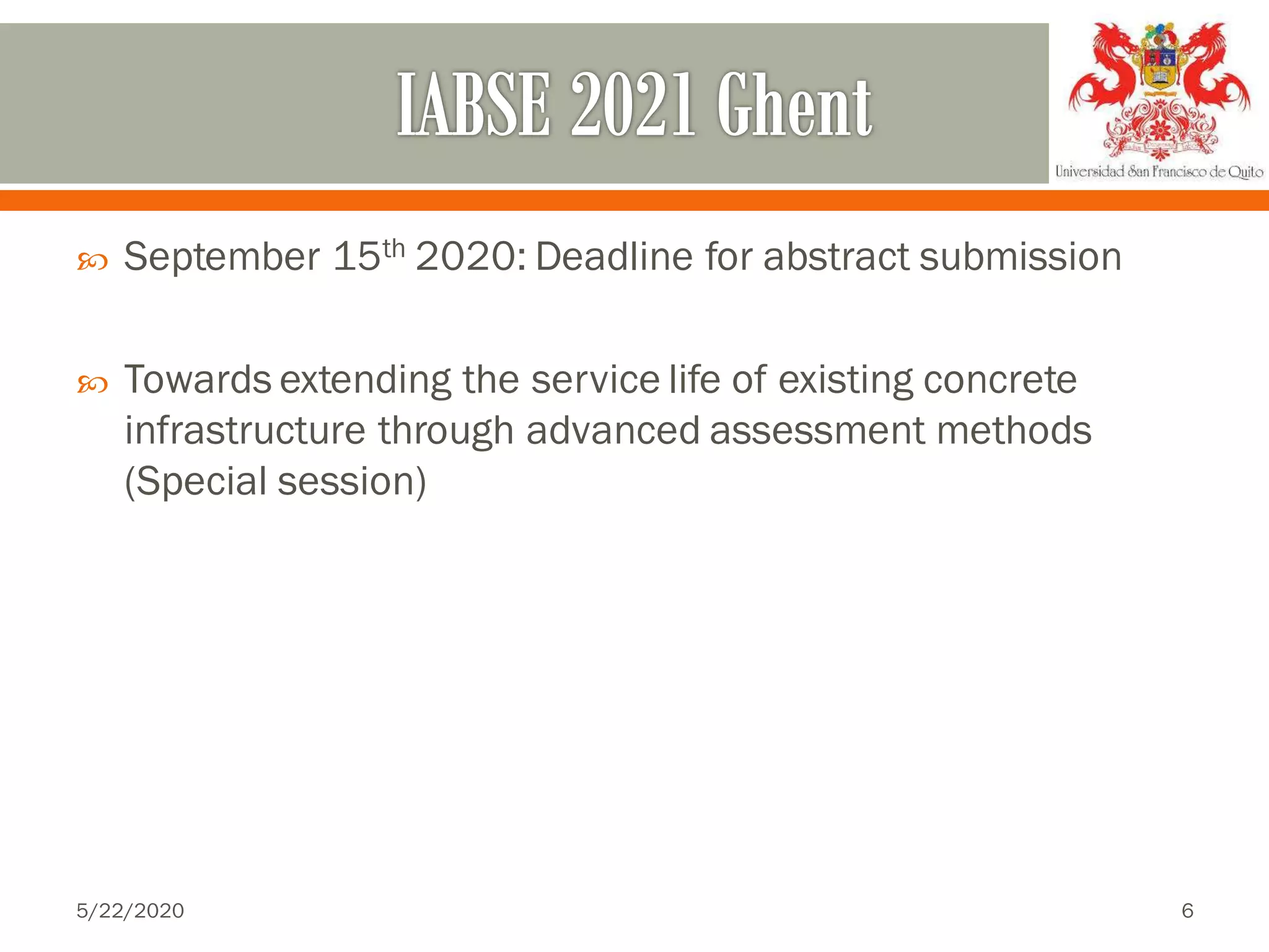  September 15th 2020: Deadline for abstract submission
 Towards extending the service life of existing concrete
infrastructure through advanced assessment methods
(Special session)
5/22/2020 6
 