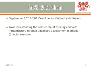  September 15th 2020: Deadline for abstract submission
 Towards extending the service life of existing concrete
infrastructure through advanced assessment methods
(Special session)
5/22/2020 6
 