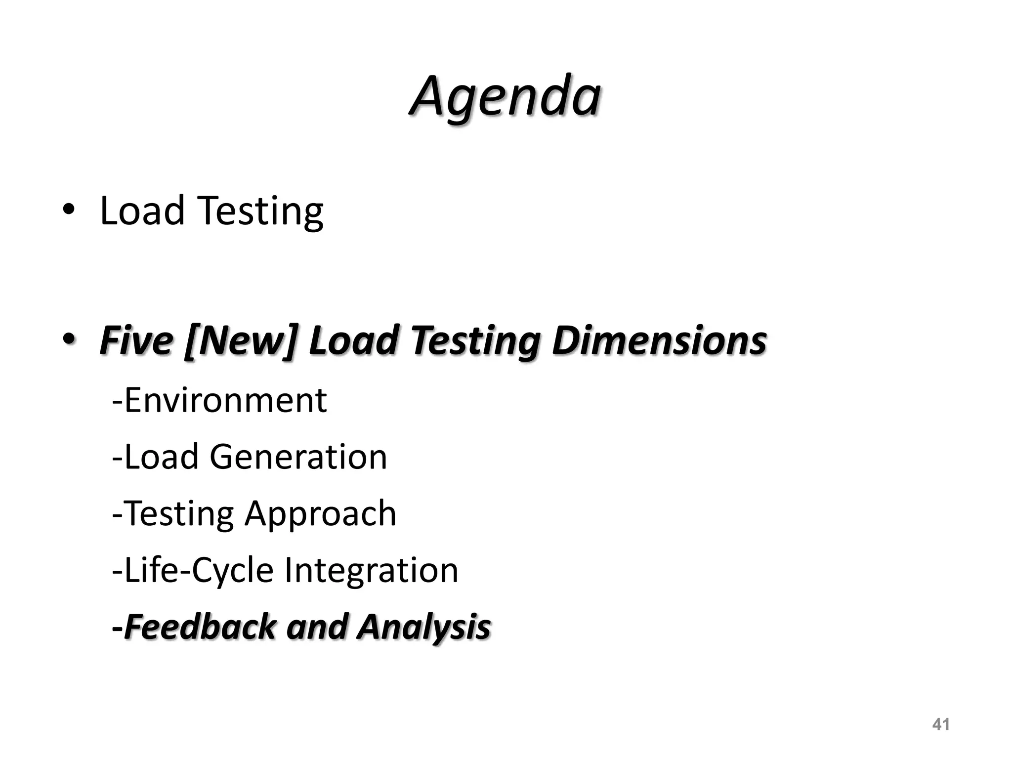 Agenda
• Load Testing
• Five [New] Load Testing Dimensions
-Environment
-Load Generation
-Testing Approach
-Life-Cycle Integration
-Feedback and Analysis
41
 