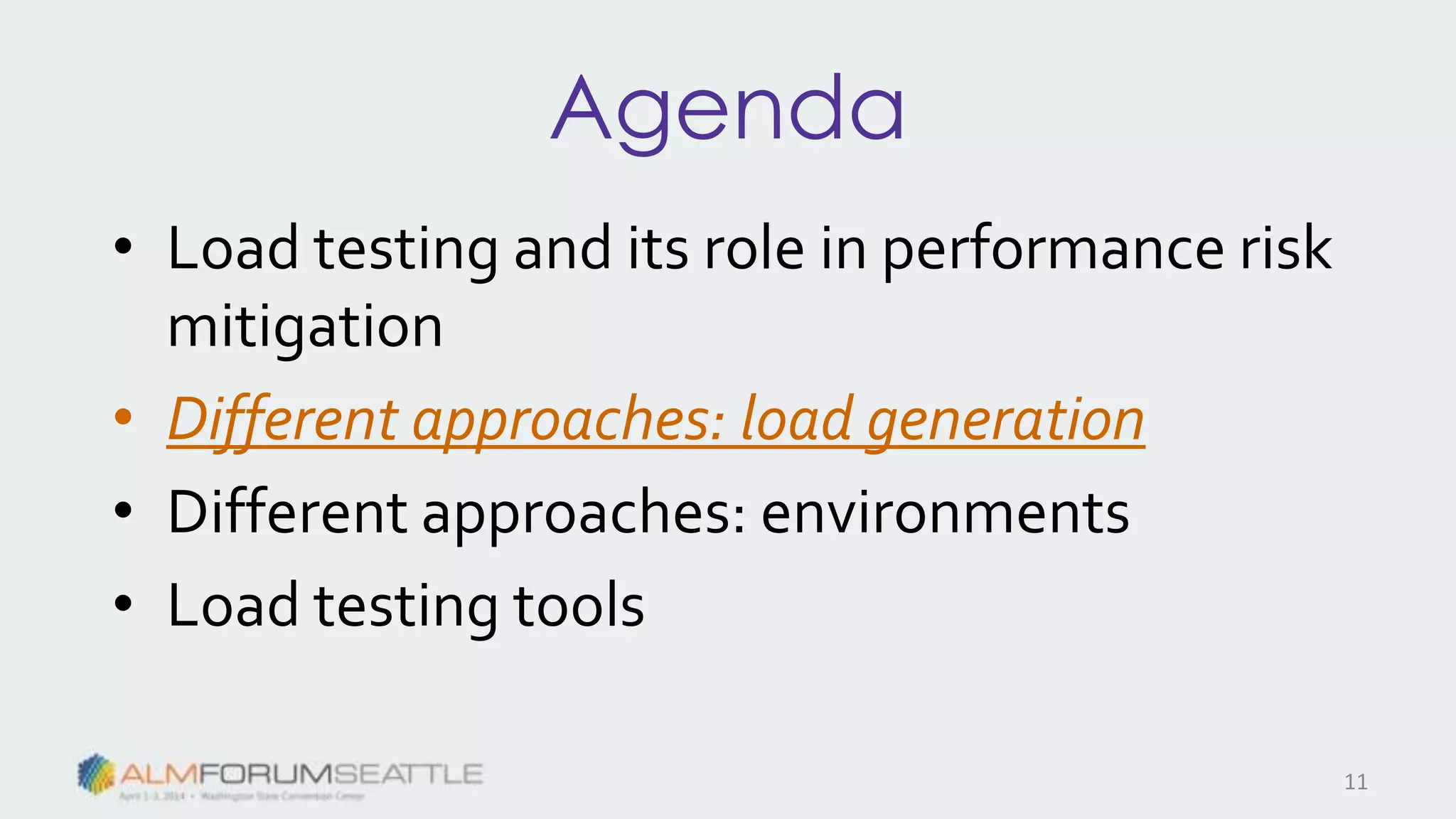 Agenda
• Load testing and its role in performance risk
mitigation
• Different approaches: load generation
• Different approaches: environments
• Load testing tools
11
 