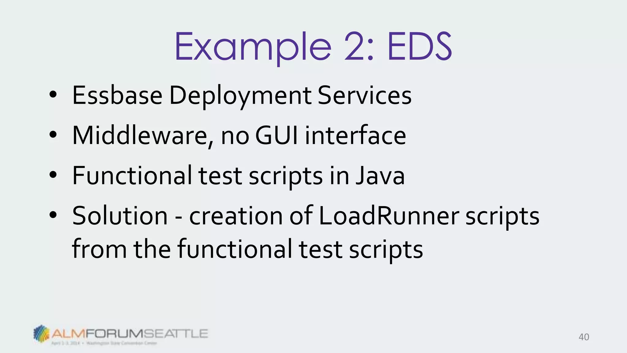 Example 2: EDS
• Essbase Deployment Services
• Middleware, no GUI interface
• Functional test scripts in Java
• Solution - creation of LoadRunner scripts
from the functional test scripts
40
 