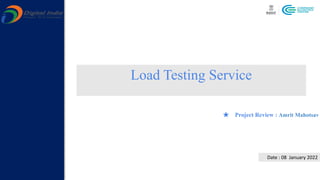 Load Testing Service
Date : 08 January 2022
★ Project Review : Amrit Mahotsav
 