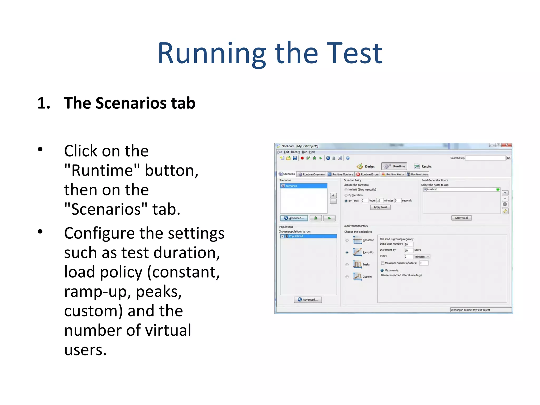 Running the Test
1. The Scenarios tab
• Click on the
"Runtime" button,
then on the
"Scenarios" tab.
• Configure the settings
such as test duration,
load policy (constant,
ramp-up, peaks,
custom) and the
number of virtual
users.
 