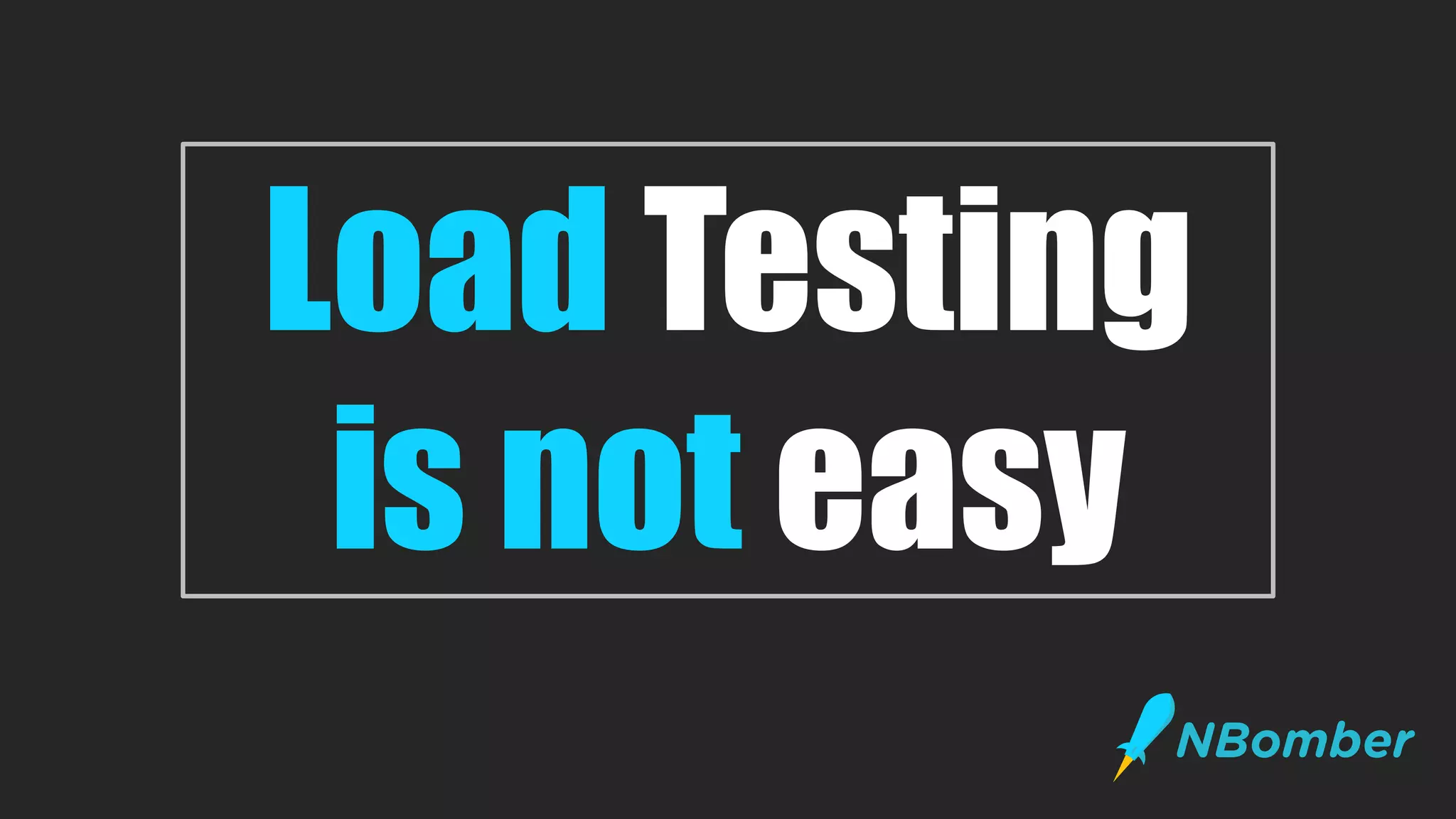 Load Testing
is not easy
 