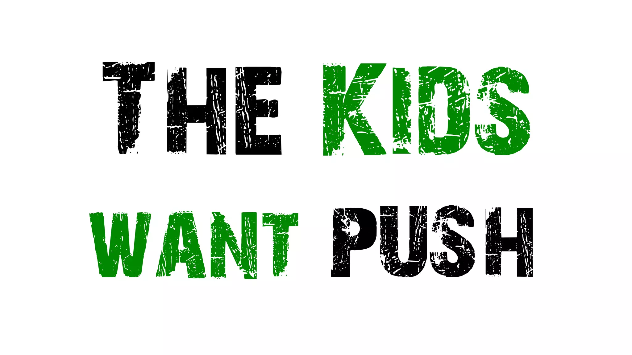 The Kids
want PUSH
 