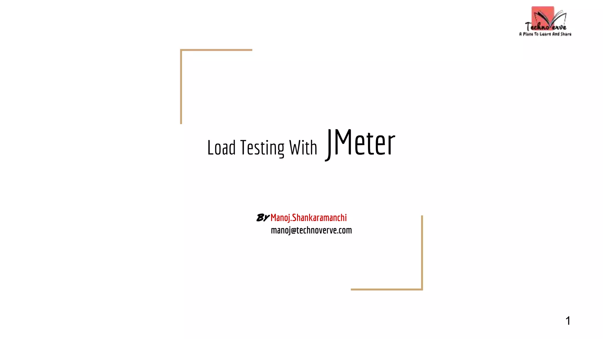 Load Testing With JMeter
By Manoj.Shankaramanchi
manoj@technoverve.com
1
 
