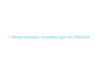 Using Jmeter


• Simple example: recording login into WebGUI
 
