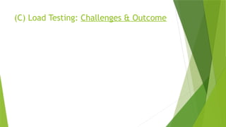 (C) Load Testing: Challenges & Outcome
 