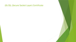 (D) SSL (Secure Socket Layer) Certificate
 