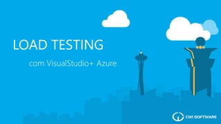 LOAD TESTING
com VisualStudio+ Azure
 