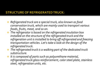  Refrigerated truck are a special truck, also known as food
conservation truck, which are mainly used to transport variou...