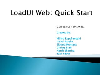 Guided by: Hemant Lal
Created by:
Milind Rupchandani
Vishal Parekh
Elveera Menezes
Chirag Shah
Harsh Bhartiya
Sayli Pawar

 