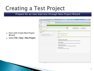 Prepare for an new load test through New Project Wizard





Start with Create New Project
Wizard
Select File | New | New Project

7

 