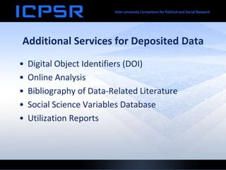 Additional Services for Deposited Data
•   Digital Object Identifiers (DOI)
•   Online Analysis
•   Bibliography of Data-Related Literature
•   Social Science Variables Database
•   Utilization Reports
 
