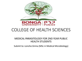 COLLEGE OF HEALTH SCIENCES
MEDICAL PARASITOLOGY FOR 2ND YEAR PUBLIC
HEALTH STUDENTS
Submit to:-Lencho Girma (MSc in Medical Microbiology)
 
