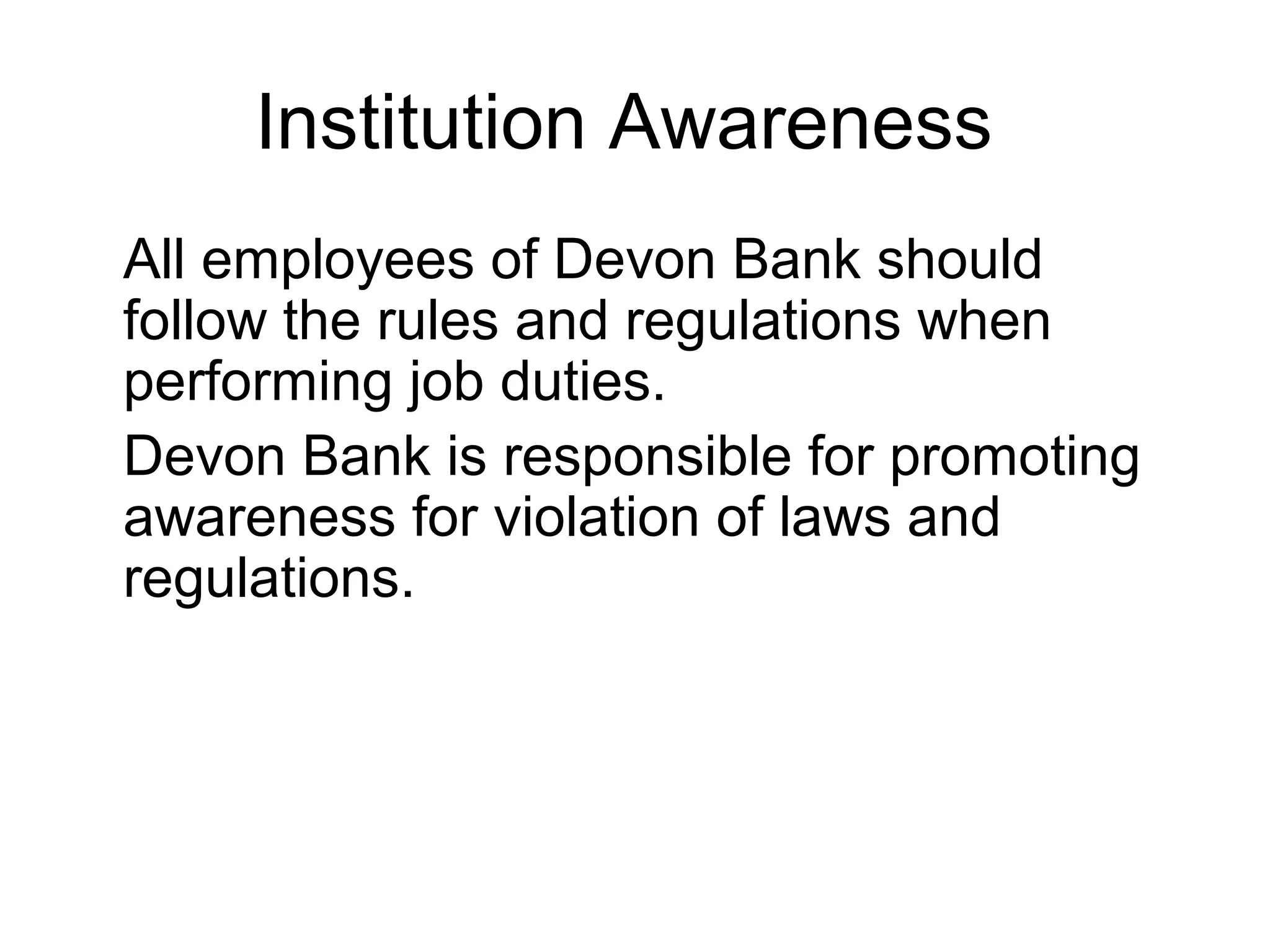 Institution Awareness
All employees of Devon Bank should
follow the rules and regulations when
performing job duties.
Devon Bank is responsible for promoting
awareness for violation of laws and
regulations.
 