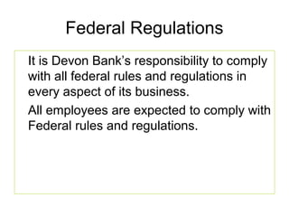 Federal Regulations
It is Devon Bank’s responsibility to comply
with all federal rules and regulations in
every aspect of ...