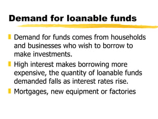 Demand for loanable funds <ul><li>Demand for funds comes from households and businesses who wish to borrow to make investm...