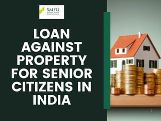 LOAN
AGAINST
PROPERTY
FOR SENIOR
CITIZENS IN
INDIA
1
 