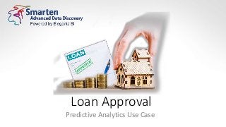 Loan Approval
Predictive Analytics Use Case
 