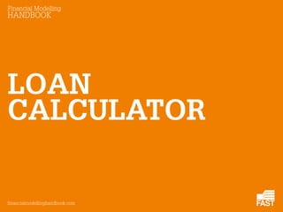 Financial Modelling
HANDBOOK
financialmodellinghandbook.com
CALCULATOR
LOAN
 