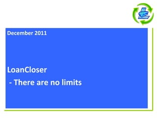 December 2011




LoanCloser
 - There are no limits
 
