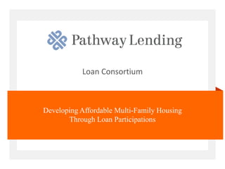 Loan Consortium

Developing Affordable Multi-Family Housing
Through Loan Participations

 
