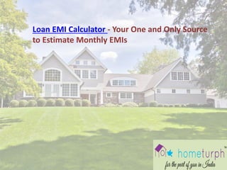 Loan EMI Calculator - Your One and Only Source
to Estimate Monthly EMIs
 
