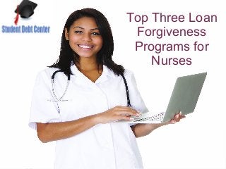 Top Three Loan
Forgiveness
Programs for
Nurses
 