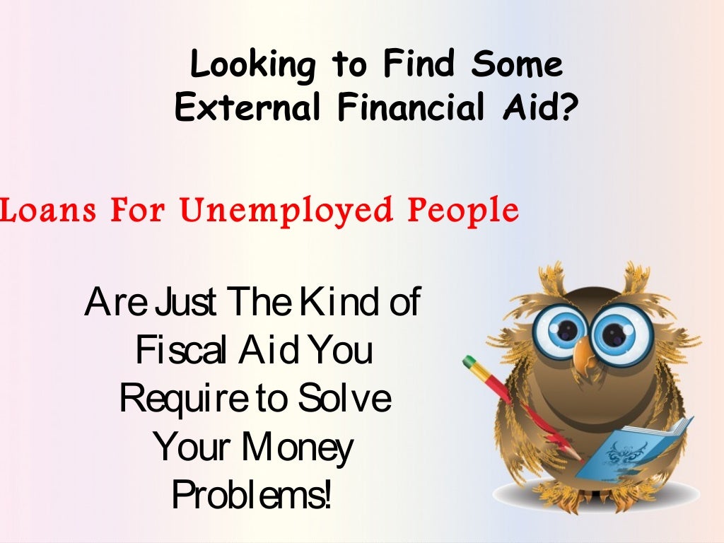 Loan For unemployed People Terminate fiscal issues with quick money assistance