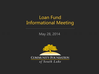 May 28, 2014
Loan Fund
Informational Meeting
 
