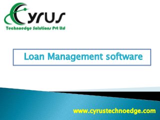 Loan Management software
www.cyrustechnoedge.com
 