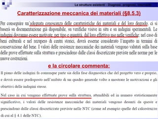 Le strutture esistenti - Diagnosi, prognosi, interventi 
51
Caratterizzazione meccanica dei materiali (§8.5.3)
e la circolare commenta:
 