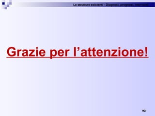Le strutture esistenti - Diagnosi, prognosi, interventi 
92
Grazie per l’attenzione!
 