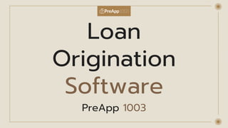 Loan
Origination
Software
PreApp 1003
 