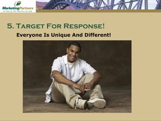 Everyone Is Unique And Different!  5. Target For Response! 
