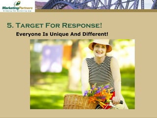 Everyone Is Unique And Different!  5. Target For Response! 