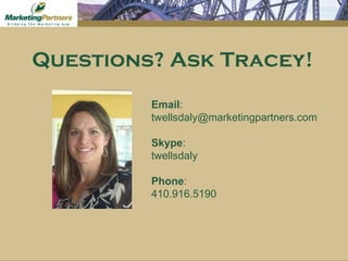 Email : twellsdaly@marketingpartners.com Skype : twellsdaly Phone : 410.916.5190 Questions? Ask Tracey! 