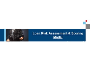 Loan Risk Assessment & Scoring
Model
• January 2017
 