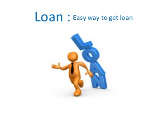 Loan : Easy way to get loan
 